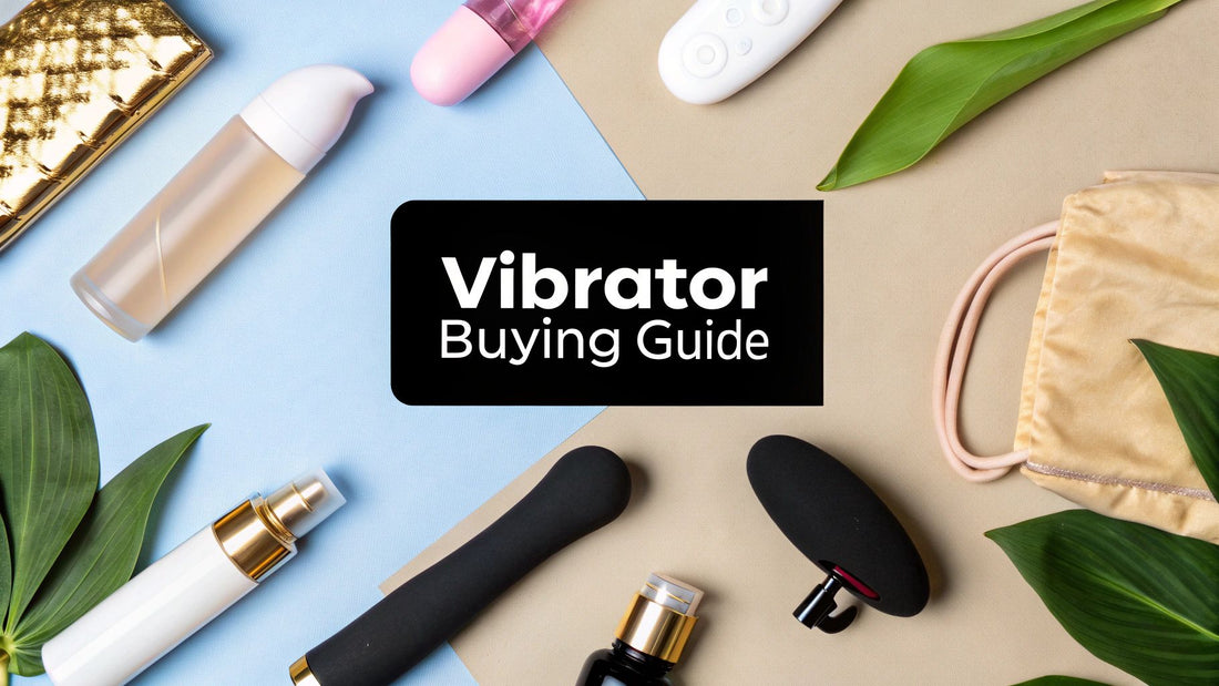 How to Choose a Vibrator: Your Ultimate Buying Guide
