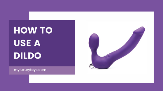 How To Use A Dildo-Your Complete Guide From My Luxury Toys